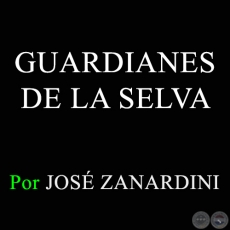 GUARDIANES DE LA SELVA - Por JOSÉ ZANARDINI - Domingo, 3 de Marzo de 2013